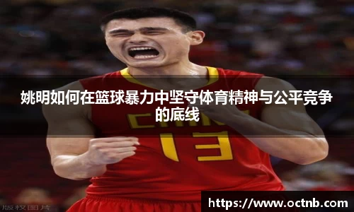 姚明如何在篮球暴力中坚守体育精神与公平竞争的底线