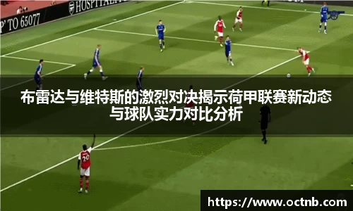 布雷达与维特斯的激烈对决揭示荷甲联赛新动态与球队实力对比分析
